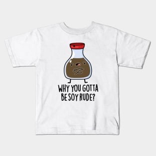 Why You Gotta Be Soy Rude Cute Soy Sauce Pun Kids T-Shirt